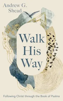 Marcher sur son chemin : Suivre le Christ à travers le livre des Psaumes - Walk His Way: Following Christ Through the Book of Psalms