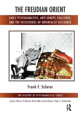 L'Orient freudien : Les débuts de la psychanalyse, le défi antisémite et les vicissitudes du discours orientaliste - The Freudian Orient: Early Psychoanalysis, Anti-Semitic Challenge, and the Vicissitudes of Orientalist Discourse