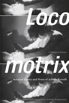 Locomotrix : Poésie et prose sélectionnées d'Amelia Rosselli - Locomotrix: Selected Poetry and Prose of Amelia Rosselli