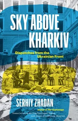 Le ciel au-dessus de Kharkiv : Dépêches du front ukrainien - Sky Above Kharkiv: Dispatches from the Ukrainian Front