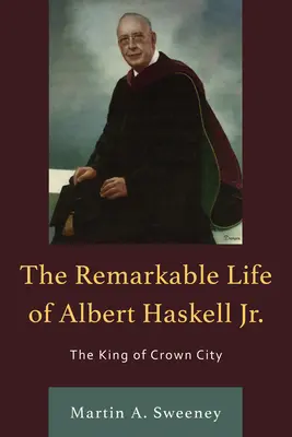 La vie remarquable d'Albert Haskell Jr : Le roi de Crown City - The Remarkable Life of Albert Haskell, Jr.: The King of Crown City