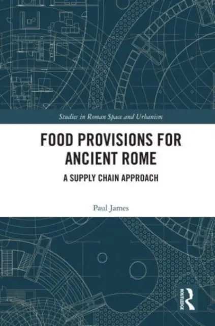 Provisions alimentaires pour la Rome antique : Une approche de la chaîne d'approvisionnement - Food Provisions for Ancient Rome: A Supply Chain Approach