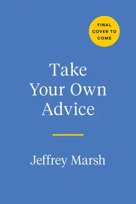 Suivez votre propre conseil : Apprenez à faire confiance à votre voix intérieure et commencez à vous aider vous-même - Take Your Own Advice: Learn to Trust Your Inner Voice and Start Helping Yourself