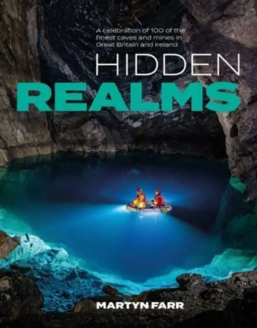 Hidden Realms - Une célébration de 100 des plus belles grottes et mines de Grande-Bretagne et d'Irlande - Hidden Realms - A celebration of 100 of the finest caves and mines in Great Britain and Ireland