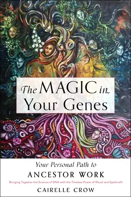 La magie de vos gènes : Votre chemin personnel vers le travail des ancêtres (réunissant la science de l'ADN et le pouvoir intemporel du rituel et de l'orthographe) - The Magic in Your Genes: Your Personal Path to Ancestor Work (Bringing Together the Science of DNA with the Timeless Power of Ritual and Spellc
