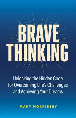 La pensée courageuse : L'art et la science de créer une vie que l'on aime - Brave Thinking: The Art and Science of Creating a Life You Love