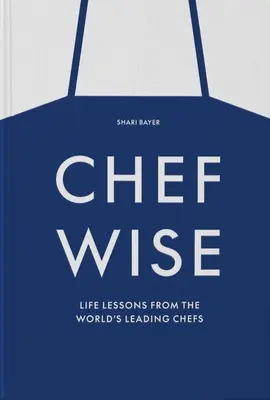 Chefwise : Les leçons de vie des grands chefs du monde entier - Chefwise: Life Lessons from Leading Chefs Around the World