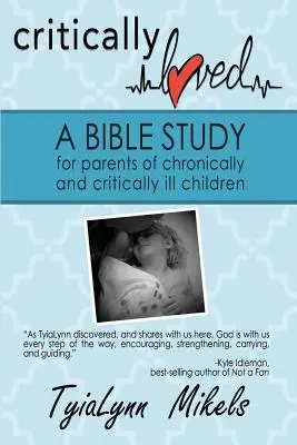 Critically Loved : Une étude biblique pour les parents d'enfants atteints d'une maladie chronique ou grave - Critically Loved: A Bible Study for Parents of Chronically and Critically Ill Children