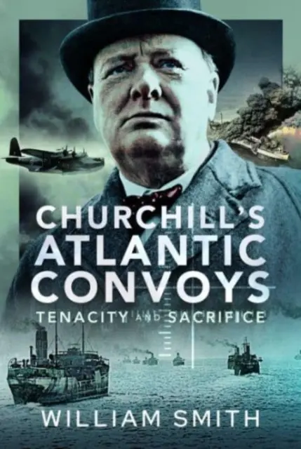 Les convois atlantiques de Churchill : Ténacité et sacrifice - Churchill's Atlantic Convoys: Tenacity & Sacrifice