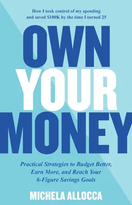 Own Your Money : Stratégies pratiques pour mieux budgétiser, gagner plus et atteindre vos objectifs d'épargne à 6 chiffres - Own Your Money: Practical Strategies to Budget Better, Earn More, and Reach Your 6-Figure Savings Goals