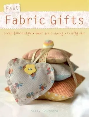 Fast Fabric Gifts - Scrap Fabric Style, Small Scale Sewing, Thrifty Chic