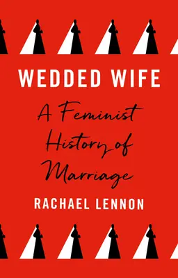 Wedded Wife : A Feminist History of Marriage (L'épouse mariée : une histoire féministe du mariage) - Wedded Wife: A Feminist History of Marriage