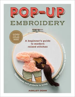 Pop-Up Embroidery : Un guide pour débutants sur les points surélevés modernes - Pop-Up Embroidery: A Beginner's Guide to Modern Raised Stitches