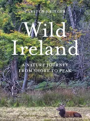 L'Irlande sauvage : Un voyage dans la nature de la côte au sommet - Wild Ireland: A Nature Journey from Shore to Peak