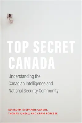 Top Secret Canada : Comprendre la communauté canadienne du renseignement et de la sécurité nationale - Top Secret Canada: Understanding the Canadian Intelligence and National Security Community