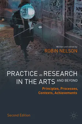 La pratique de la recherche dans les arts (et au-delà) : Principes, processus, contextes, réalisations - Practice as Research in the Arts (and Beyond): Principles, Processes, Contexts, Achievements
