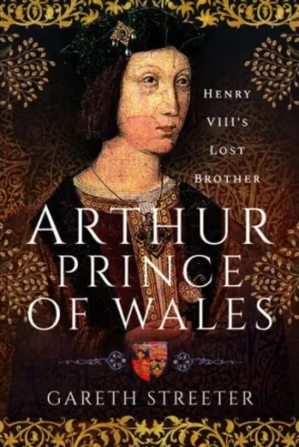 Arthur, prince de Galles : Le frère perdu d'Henri VIII - Arthur, Prince of Wales: Henry VIII's Lost Brother