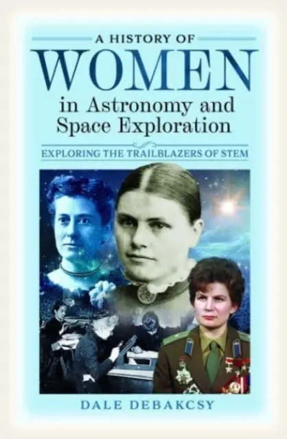 Une histoire des femmes dans l'astronomie et l'exploration spatiale : Une histoire des femmes dans l'astronomie et l'exploration spatiale : à la découverte des pionnières de la tige - A History of Women in Astronomy and Space Exploration: Exploring the Trailblazers of Stem