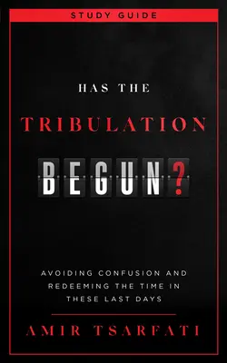 La Tribulation a-t-elle commencé ? Guide d'étude : Éviter la confusion et racheter le temps en ces derniers jours - Has the Tribulation Begun? Study Guide: Avoiding Confusion and Redeeming the Time in These Last Days