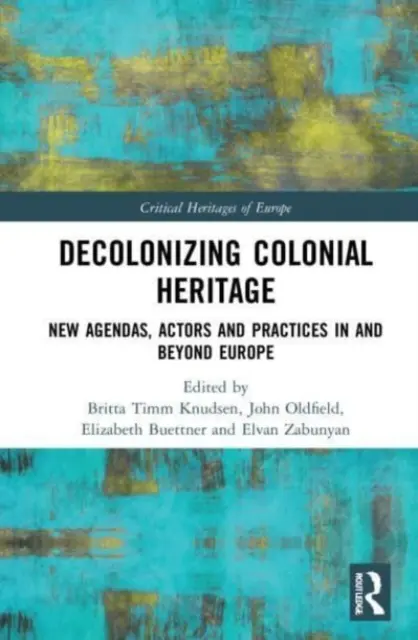 Décoloniser le patrimoine colonial : Nouveaux agendas, acteurs et pratiques en Europe et au-delà - Decolonizing Colonial Heritage: New Agendas, Actors and Practices in and beyond Europe