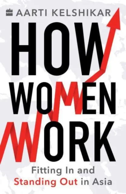 Le travail des femmes : s'intégrer et se démarquer en Asie - How Women Work - Fitting In and Standing Out in Asia