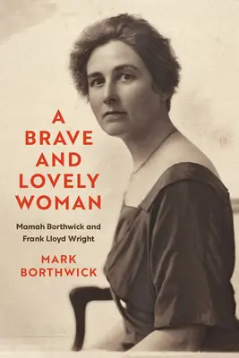 Une femme courageuse et charmante : Mamah Borthwick et Frank Lloyd Wright - A Brave and Lovely Woman: Mamah Borthwick and Frank Lloyd Wright