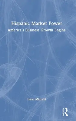 Le pouvoir du marché hispanique : Le moteur de croissance des entreprises américaines - Hispanic Market Power: America's Business Growth Engine
