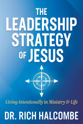 La stratégie de leadership de Jésus : Vivre intentionnellement dans le ministère et dans la vie - The Leadership Strategy of Jesus: Living Intentionally in Ministry and Life