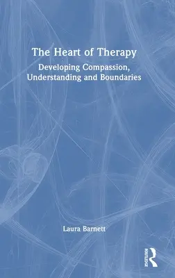 Le cœur de la thérapie : Développer la compassion, la compréhension et les limites - The Heart of Therapy: Developing Compassion, Understanding and Boundaries