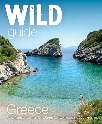 Wild Guide Greece : Lieux cachés, grandes aventures et bonne vie - Wild Guide Greece: Hidden Places, Great Adventures & the Good Life