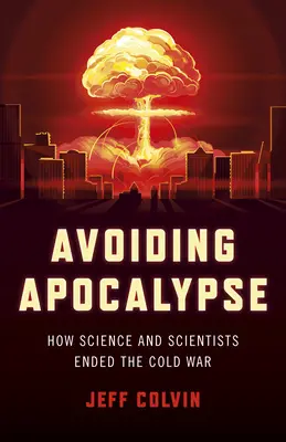 Éviter l'apocalypse : comment la science et les scientifiques ont mis fin à la guerre froide - Avoiding Apocalypse: How Science and Scientists Ended the Cold War