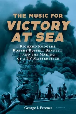 La musique de Victory at Sea : Richard Rodgers, Robert Russell Bennett et la réalisation d'un chef-d'œuvre de la télévision - The Music for Victory at Sea: Richard Rodgers, Robert Russell Bennett, and the Making of a TV Masterpiece