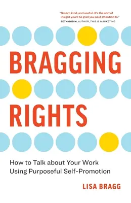 Le droit de se vanter : Comment parler de son travail en utilisant l'autopromotion à bon escient - Bragging Rights: How to Talk About Your Work Using Purposeful Self-Promotion