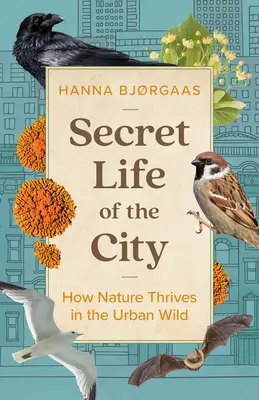 La vie secrète de la ville : Comment la nature prospère dans la nature urbaine - Secret Life of the City: How Nature Thrives in the Urban Wild
