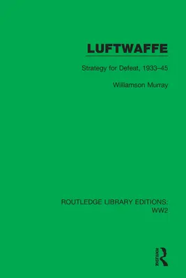 La Luftwaffe : La stratégie de la défaite, 1933-45 - Luftwaffe: Strategy for Defeat, 1933-45