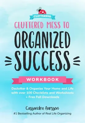 Cahier d'exercices du désordre à la réussite organisée : Désencombrez et organisez votre maison et votre vie avec plus de 100 listes de contrôle et feuilles de travail (plus téléchargement complet gratuit). - Cluttered Mess to Organized Success Workbook: Declutter and Organize Your Home and Life with Over 100 Checklists and Worksheets (Plus Free Full Downlo