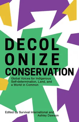 Décoloniser la conservation : Des voix mondiales pour l'autodétermination indigène, la terre et un monde en commun - Decolonize Conservation: Global Voices for Indigenous Self-Determination, Land, and a World in Common