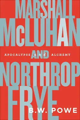 Marshall McLuhan et Northrop Frye : Apocalypse et alchimie - Marshall McLuhan and Northrop Frye: Apocalypse and Alchemy