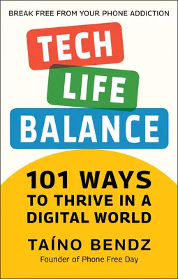 Tech-Life Balance : 101 Ways to Thrive in a Digital World (L'équilibre entre technologie et vie privée : 101 façons de prospérer dans un monde numérique) - Tech-Life Balance: 101 Ways to Thrive in a Digital World