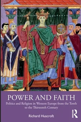 Pouvoir et foi : Politique et religion en Europe occidentale du dixième au treizième siècle - Power and Faith: Politics and Religion in Western Europe from the Tenth to the Thirteenth Century