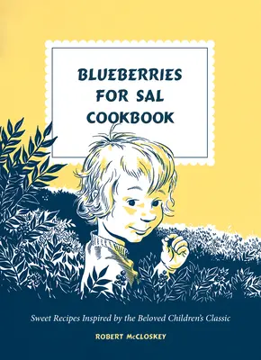 Blueberries for Sal Cookbook : Recettes sucrées inspirées du classique bien-aimé des enfants - Blueberries for Sal Cookbook: Sweet Recipes Inspired by the Beloved Children's Classic