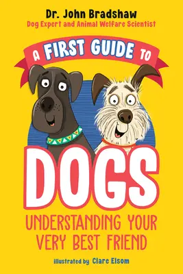 Un premier guide sur les chiens : comprendre votre meilleur ami - A First Guide to Dogs: Understanding Your Very Best Friend