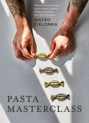 La classe de maître des pâtes : Recettes de pâtes, de formes, de garnitures et de sauces spectaculaires, par l'homme des pâtes - Pasta Masterclass: Recipes for Spectacular Pasta Doughs, Shapes, Fillings and Sauces, from the Pasta Man