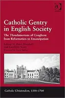 La gentry catholique dans la société anglaise : Les Throckmorton de Coughton de la Réforme à l'Emancipation - Catholic Gentry in English Society: The Throckmortons of Coughton from Reformation to Emancipation