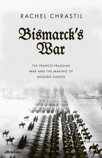 La guerre de Bismarck - La guerre franco-prussienne et la construction de l'Europe moderne - Bismarck's War - The Franco-Prussian War and the Making of Modern Europe