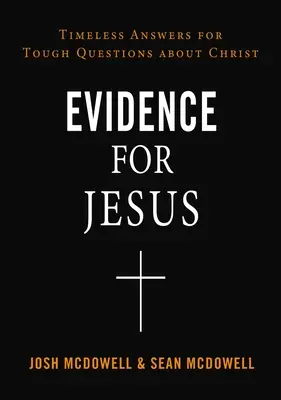 Preuves pour Jésus : Des réponses intemporelles aux questions difficiles sur le Christ - Evidence for Jesus: Timeless Answers for Tough Questions about Christ