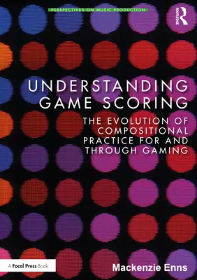 Comprendre la notation des jeux : L'évolution de la pratique compositionnelle pour et par le jeu - Understanding Game Scoring: The Evolution of Compositional Practice for and Through Gaming