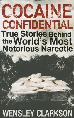 Cocaïne Confidential : Histoires vraies derrière le narcotique le plus connu au monde - Cocaine Confidential: True Stories Behind the World's Most Notorious Narcotic