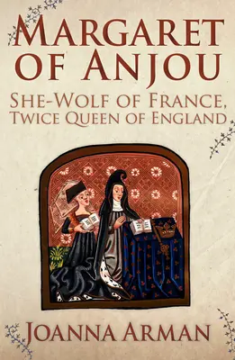 Marguerite d'Anjou - Louve de France, deux fois reine d'Angleterre - Margaret of Anjou - She-Wolf of France, Twice Queen of England