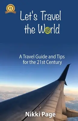 Voyageons dans le monde : Un guide de voyage et des conseils pour le 21e siècle - Let's Travel the World: A Travel Guide and Tips for the 21st Century